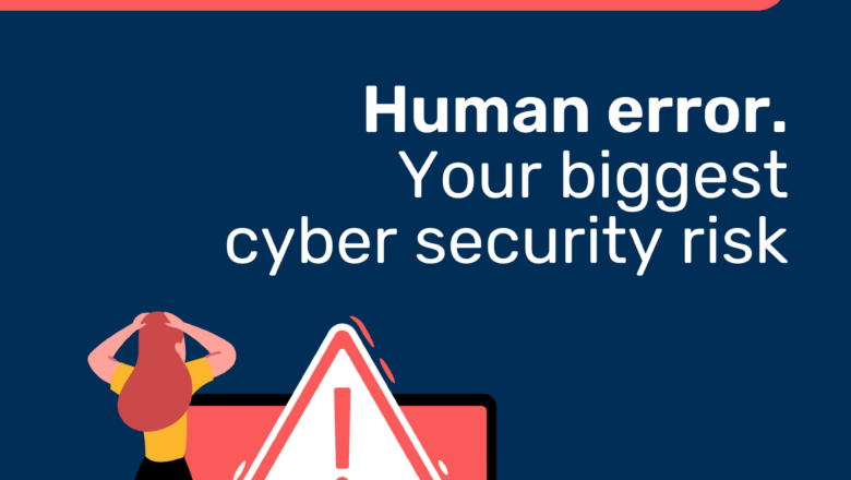 Human error. Your biggest cyber security risk